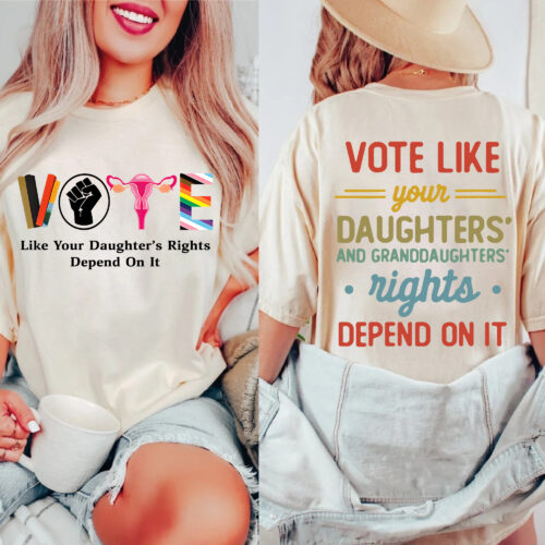 Vote like your daughters and granddaughter right depend on it shirt