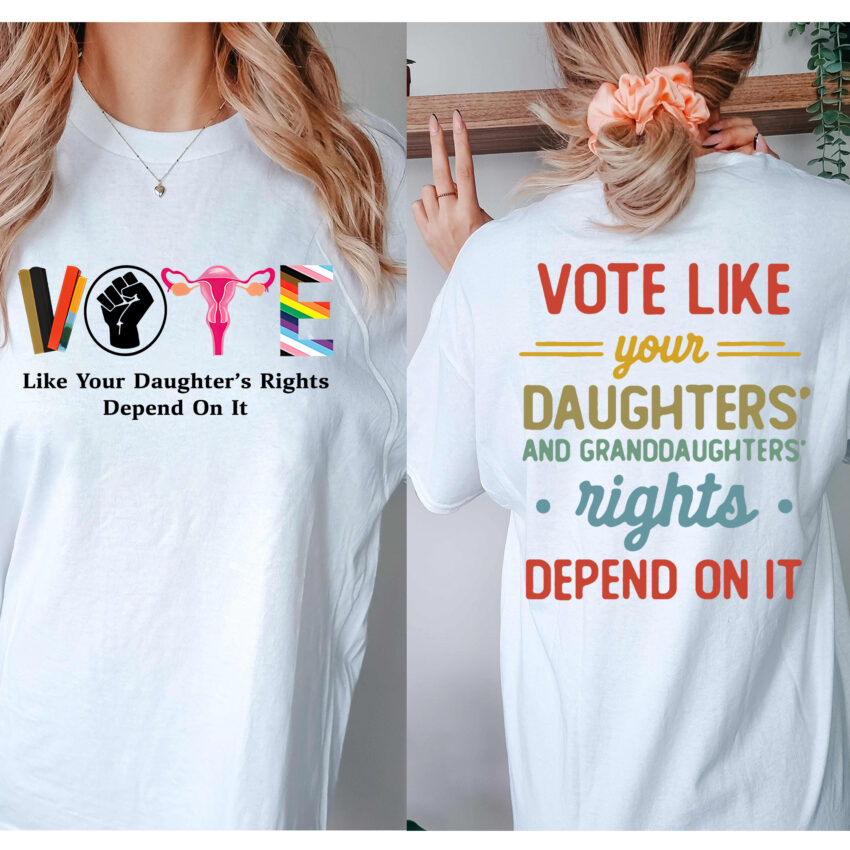 Vote like your daughters and granddaughter right depend on it shirt