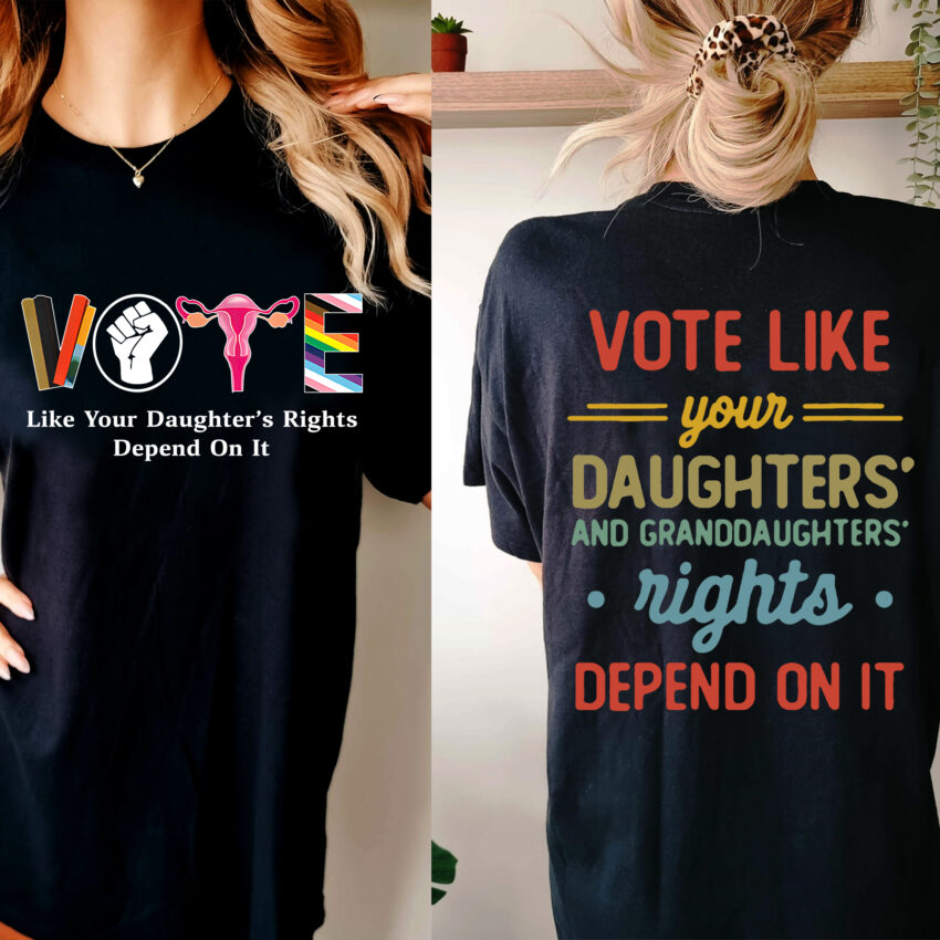 Vote like your daughters and granddaughter right depend on it shirt