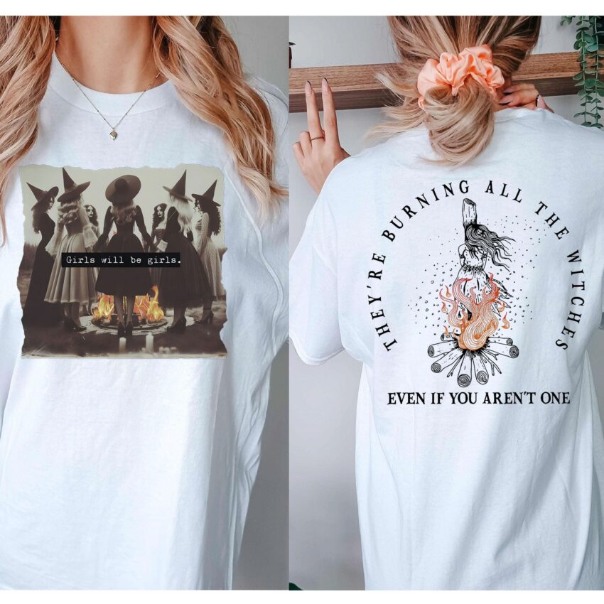 Theyre burning all the witches even if you arent one shirt